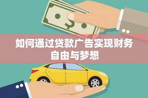 屏南如何通过贷款广告实现财务自由与梦想