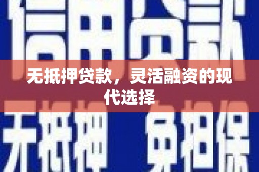 屏南无抵押贷款，灵活融资的现代选择