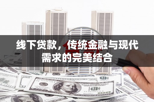 屏南线下贷款，传统金融与现代需求的完美结合