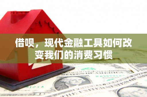 屏南借呗，现代金融工具如何改变我们的消费习惯