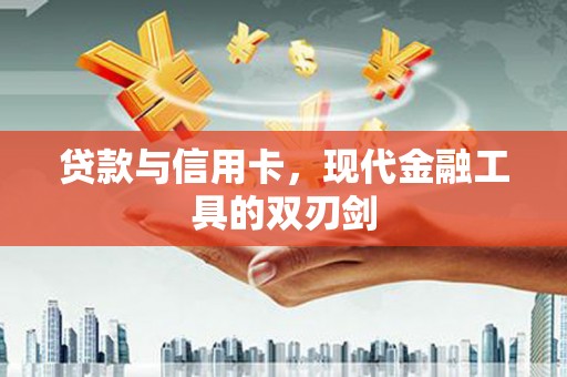 屏南贷款与信用卡，现代金融工具的双刃剑