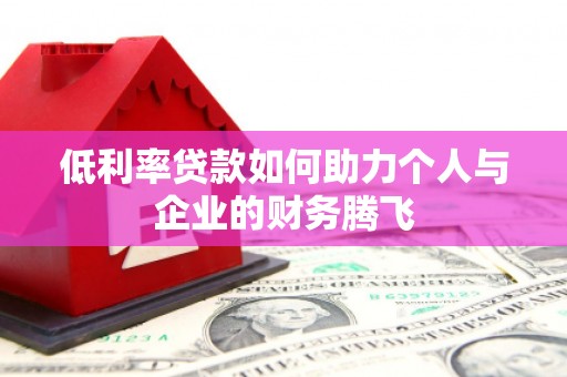 屏南低利率贷款如何助力个人与企业的财务腾飞