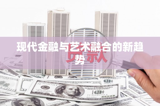 屏南现代金融与艺术融合的新趋势