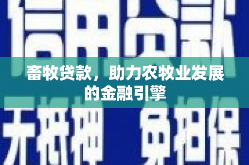 屏南畜牧贷款，助力农牧业发展的金融引擎