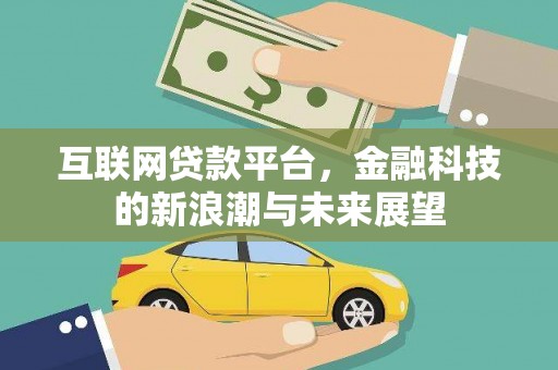 屏南互联网贷款平台，金融科技的新浪潮与未来展望
