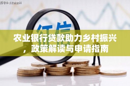 屏南农业银行贷款助力乡村振兴，政策解读与申请指南