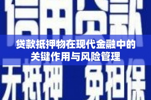 屏南贷款抵押物在现代金融中的关键作用与风险管理