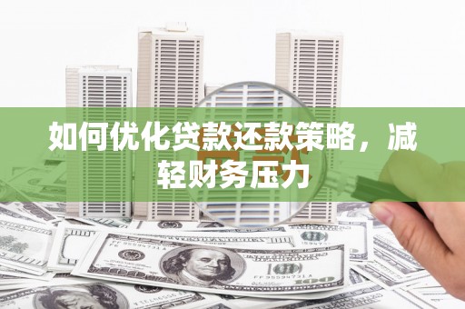 屏南如何优化贷款还款策略，减轻财务压力