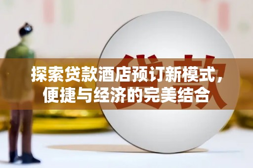 屏南探索贷款酒店预订新模式，便捷与经济的完美结合