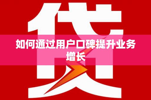 屏南如何通过用户口碑提升业务增长