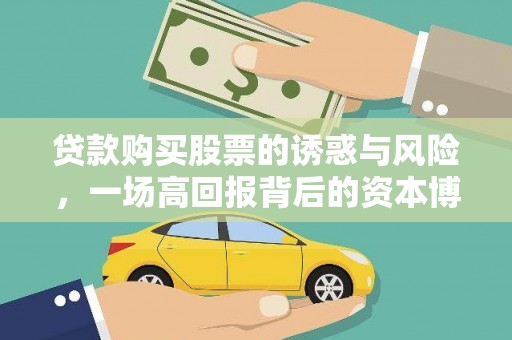 屏南贷款购买股票的诱惑与风险，一场高回报背后的资本博弈