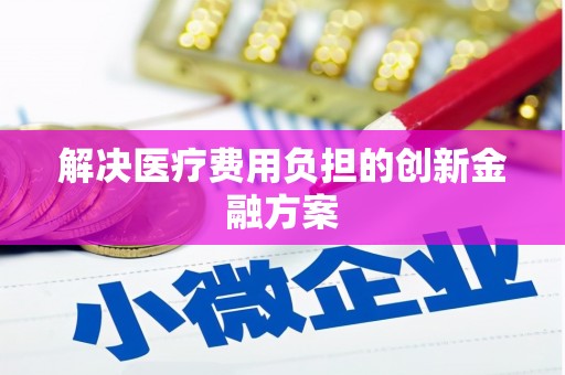 屏南解决医疗费用负担的创新金融方案