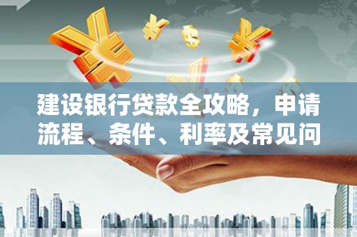 屏南建设银行贷款全攻略，申请流程、条件、利率及常见问题解答