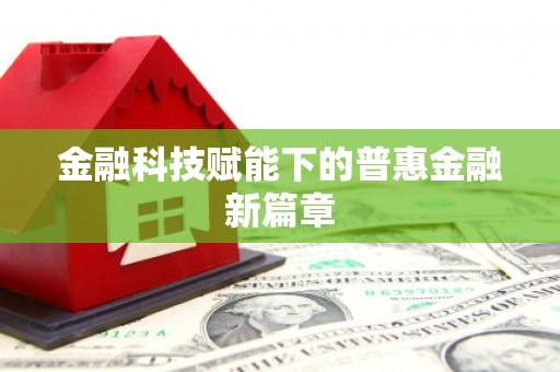 屏南金融科技赋能下的普惠金融新篇章 屏南金融科技赋能下的普惠金融新篇章