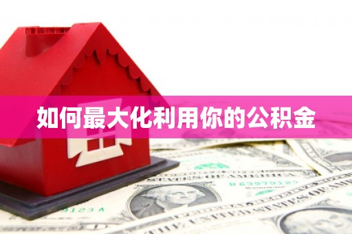 屏南如何最大化利用你的公积金