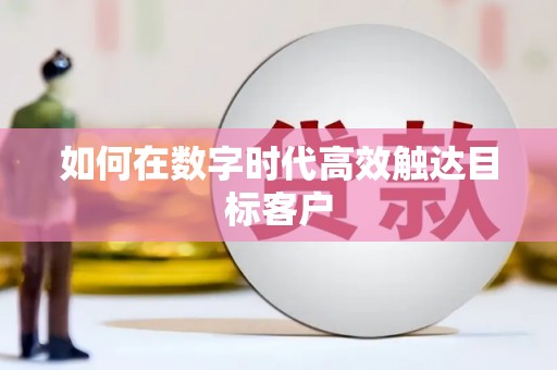 屏南如何在数字时代高效触达目标客户
