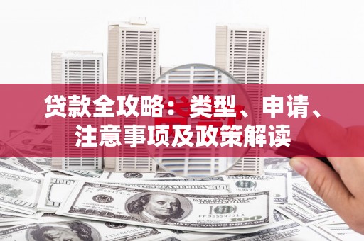 屏南贷款全攻略：类型、申请、注意事项及政策解读