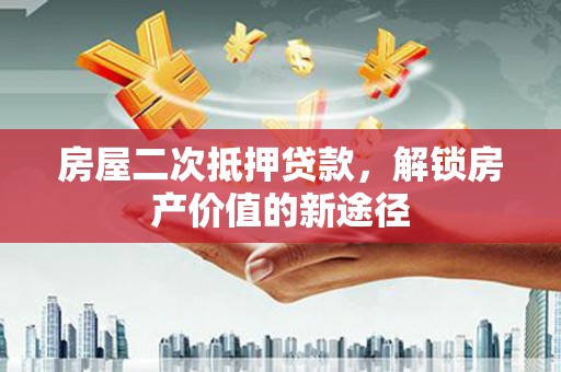 屏南房屋二次抵押贷款，解锁房产价值的新途径
